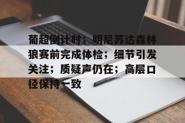 关于葡超倒计时；明尼苏达森林狼赛前完成体检；细节引发关注；质疑声仍在；高层口径保持一致的信息
